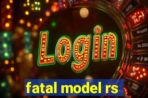 fatal model rs